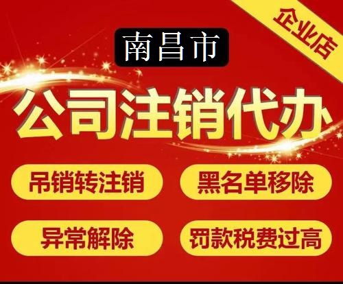 南昌企業工商稅務注銷代辦服務詳解 本地化代理助力企業輕松退市
